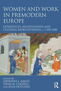 Women and Work Premodern Europe: Experiences, Relationships Cultural Representation, c. 1100-1800