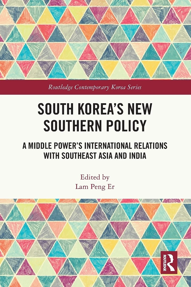 South Korea's New Southern Policy: A Middle Power's International Relations with Southeast Asia and India