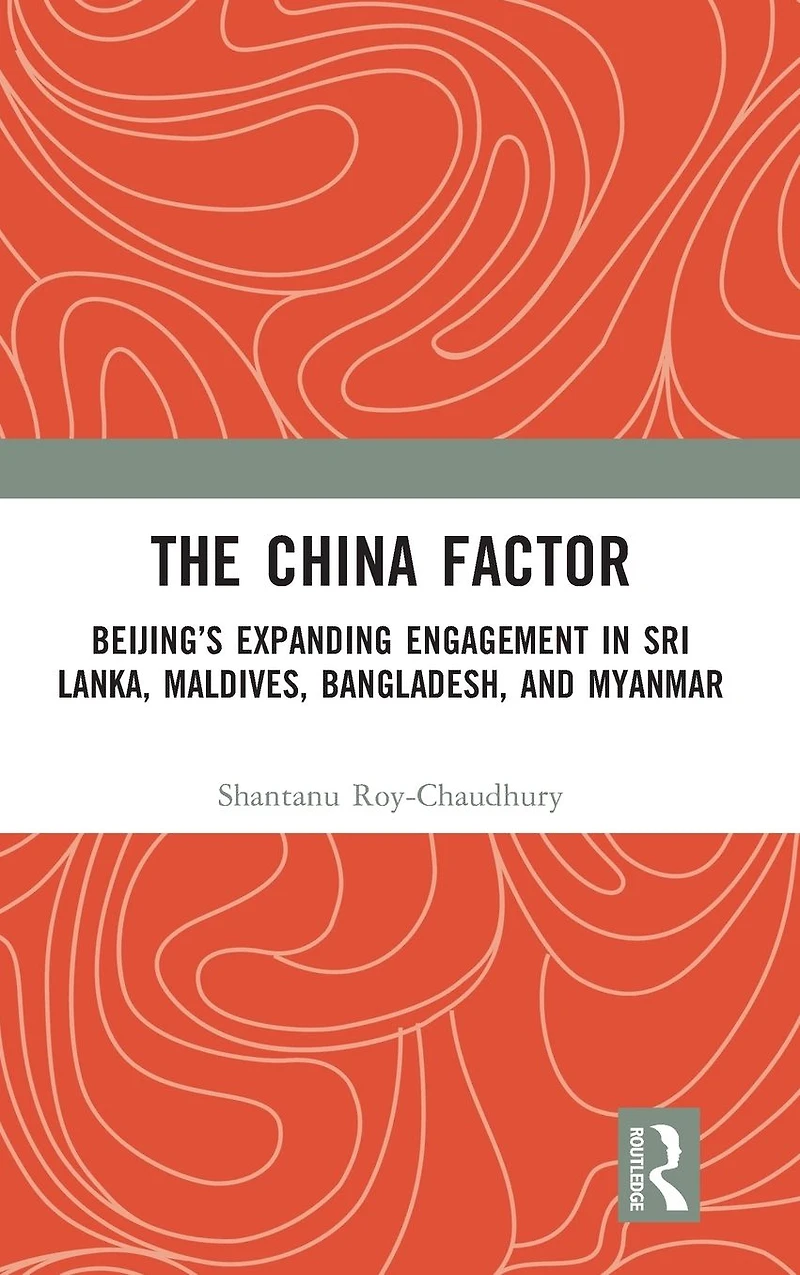 The China Factor: Beijing's Expanding Engagement Sri Lanka, Maldives, Bangladesh, and Myanmar
