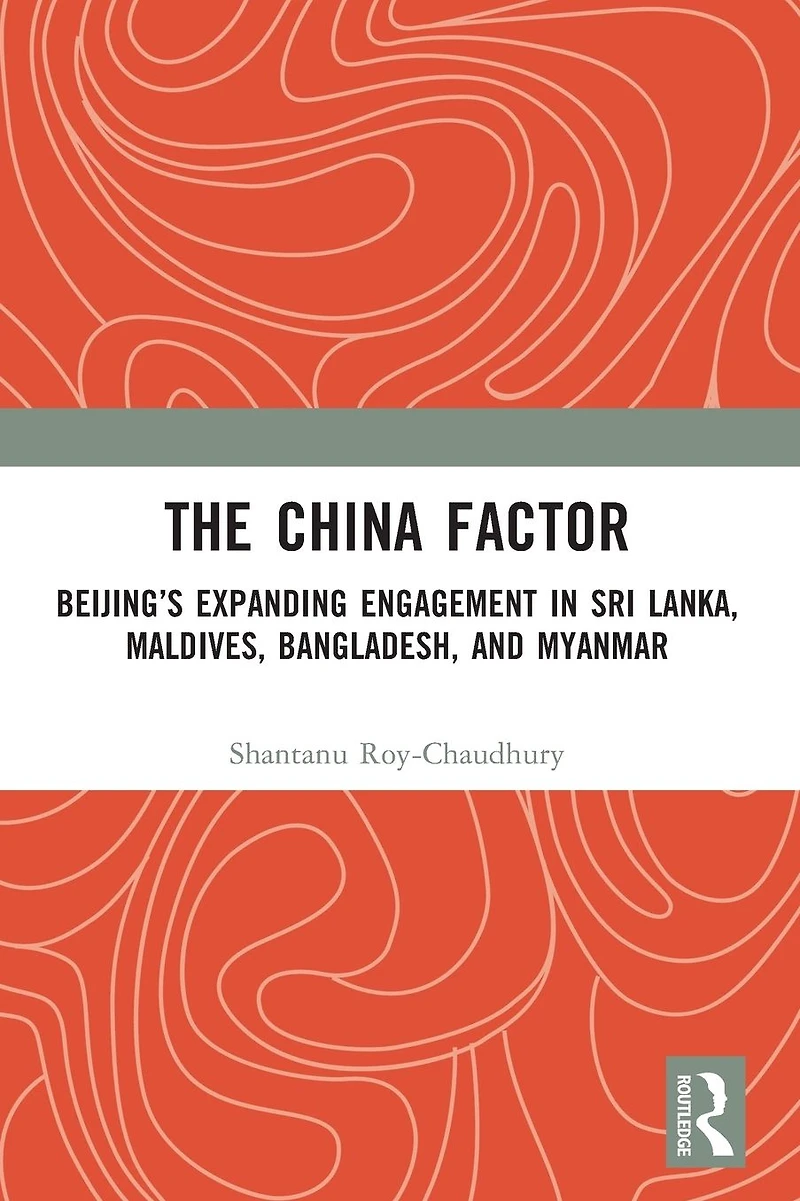 The China Factor: Beijing's Expanding Engagement Sri Lanka, Maldives, Bangladesh, and Myanmar