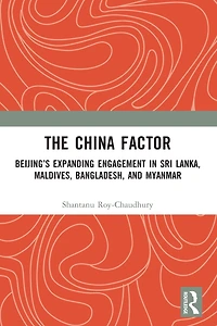 The China Factor: Beijing's Expanding Engagement Sri Lanka, Maldives, Bangladesh, and Myanmar