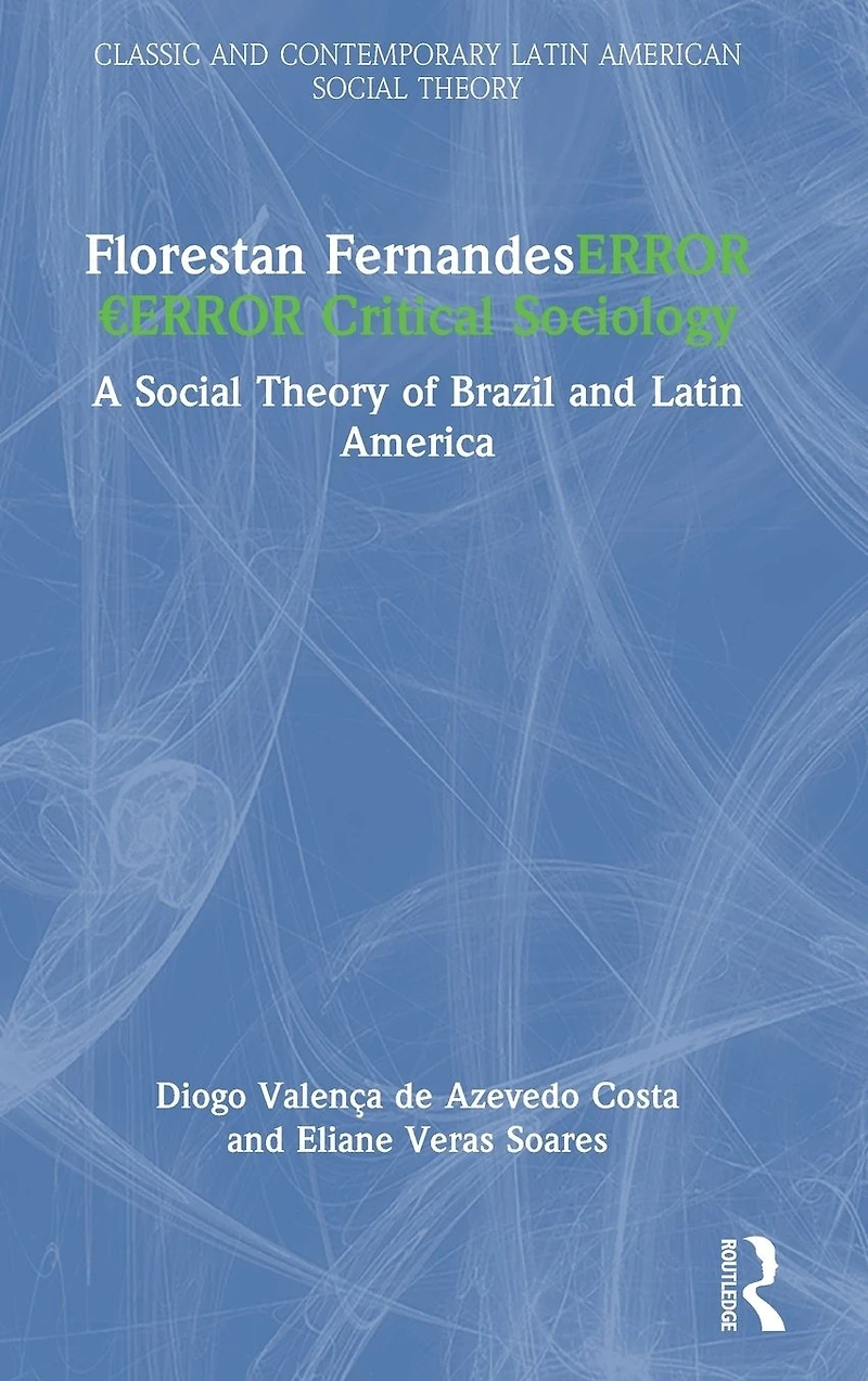 Florestan Fernandes' Critical Sociology: A Social Theory of Brazil and Latin America