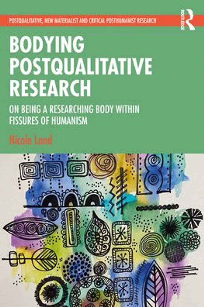 Bodying Postqualitative Research: On Being a Researching Body within Fissures of Humanism