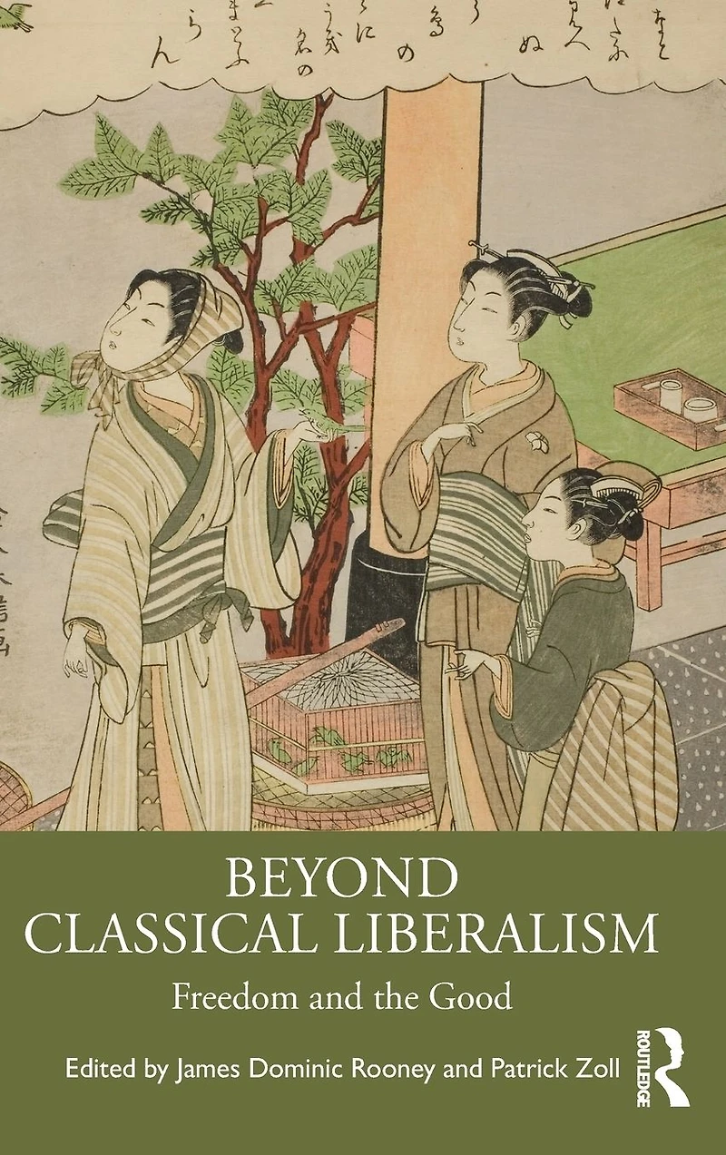 Beyond Classical Liberalism: Freedom and the Good