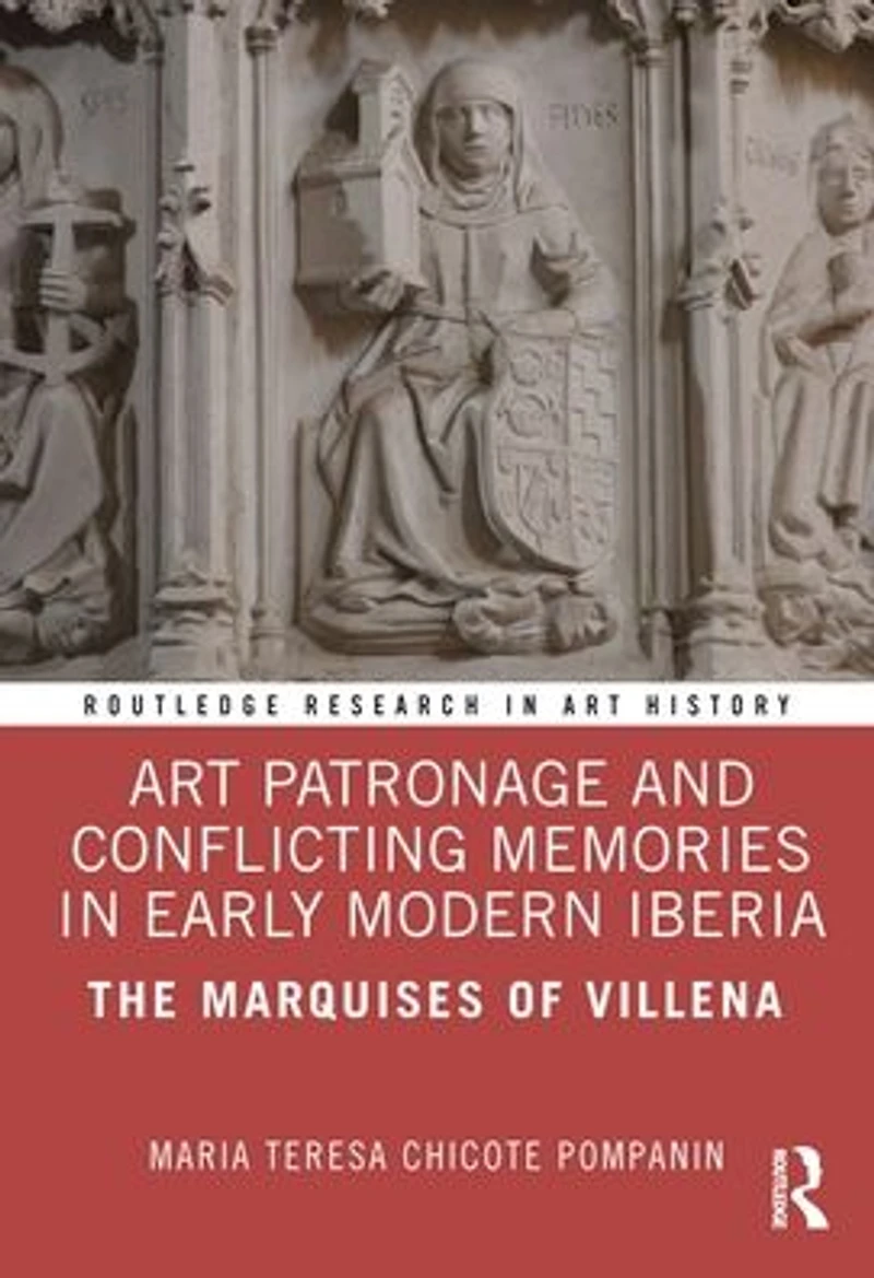 Art Patronage and Conflicting Memories Early Modern Iberia: The Marquises of Villena