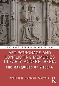 Art Patronage and Conflicting Memories Early Modern Iberia: The Marquises of Villena
