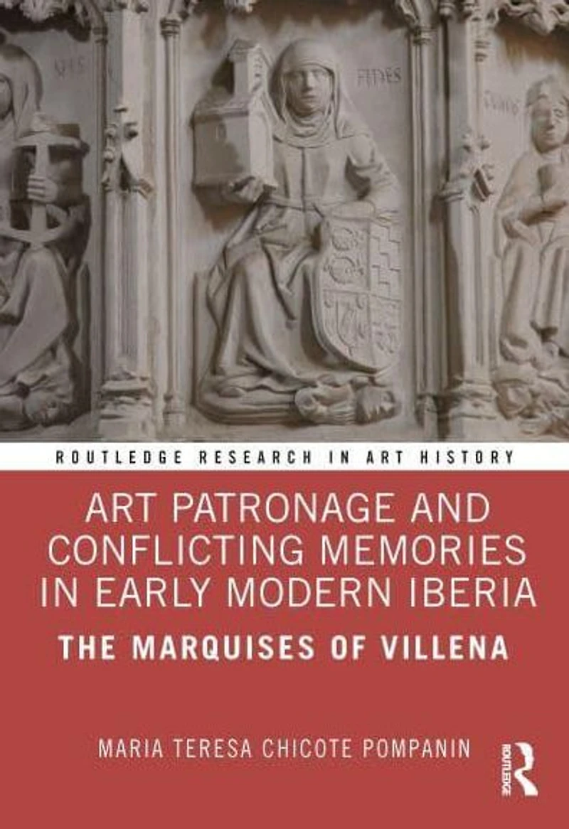 Art Patronage and Conflicting Memories Early Modern Iberia: The Marquises of Villena