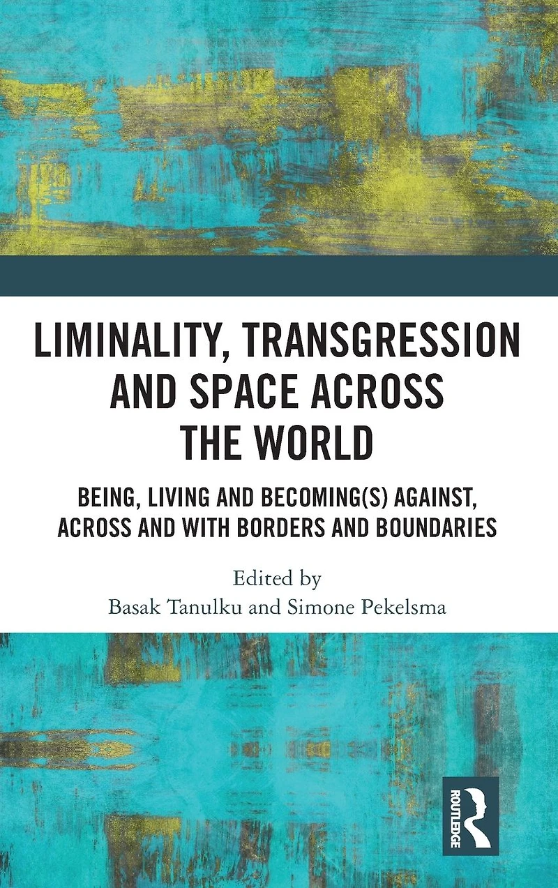 Liminality, Transgression and Space Across the World: Being, Living Becoming(s) Against, with Borders Boundaries