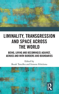 Liminality, Transgression and Space Across the World: Being, Living Becoming(s) Against, with Borders Boundaries