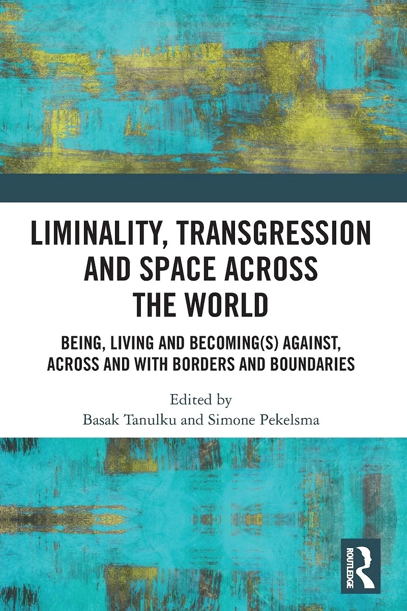 Liminality, Transgression and Space Across the World: Being, Living Becoming(s) Against, with Borders Boundaries