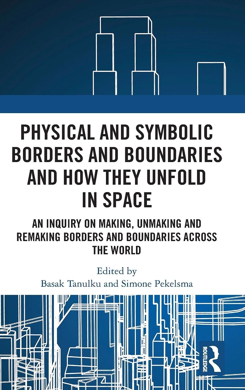 Physical and Symbolic Borders Boundaries How They Unfold Space: An Inquiry on Making, Unmaking Remaking Across the World