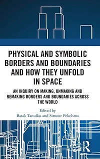 Physical and Symbolic Borders Boundaries How They Unfold Space: An Inquiry on Making, Unmaking Remaking Across the World