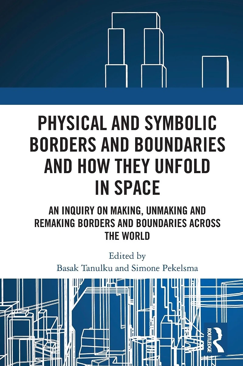 Physical and Symbolic Borders Boundaries How They Unfold Space: An Inquiry on Making, Unmaking Remaking Across the World