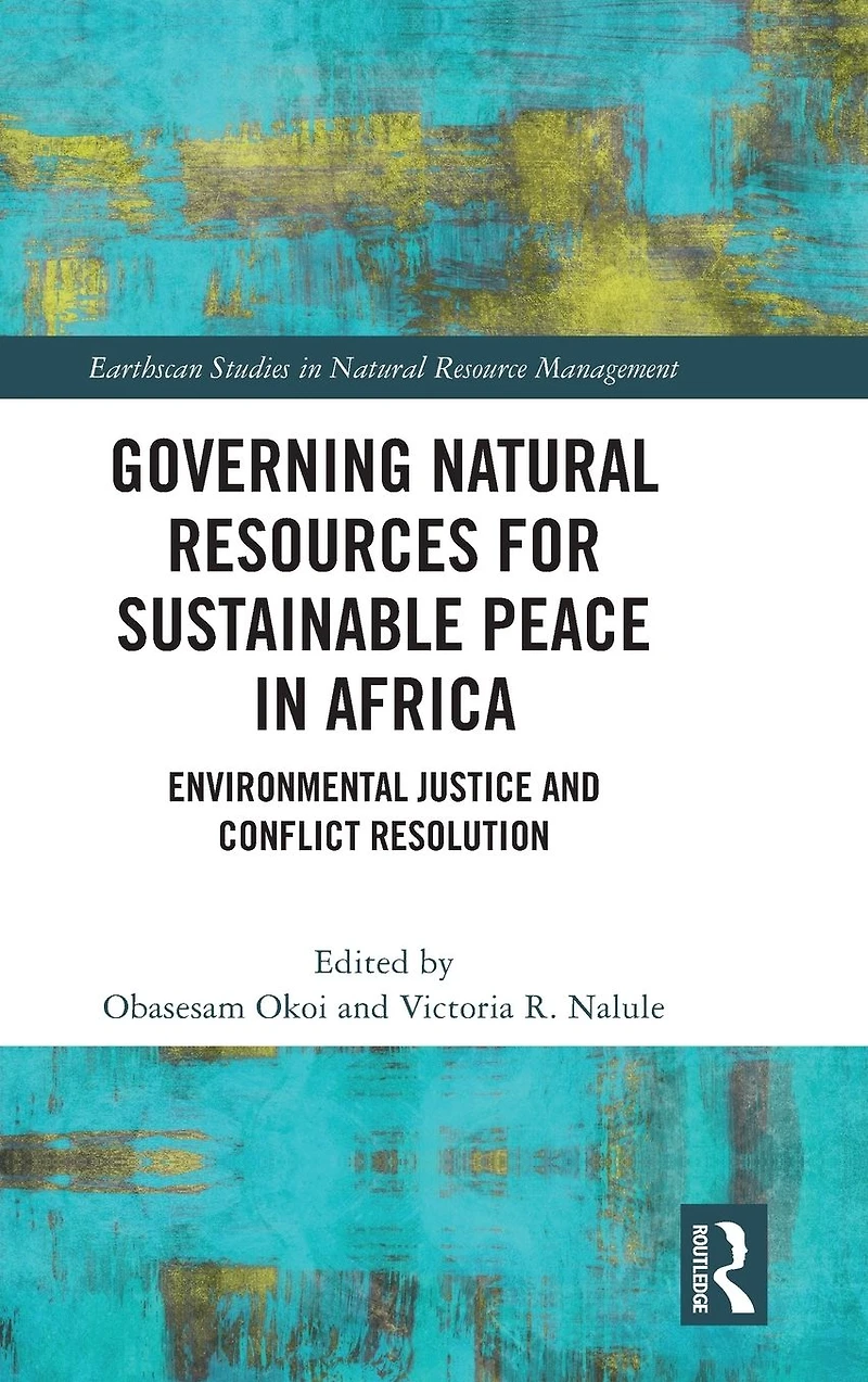 Governing Natural Resources for Sustainable Peace Africa: Environmental Justice and Conflict Resolution