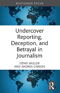 Undercover Reporting, Deception, and Betrayal Journalism