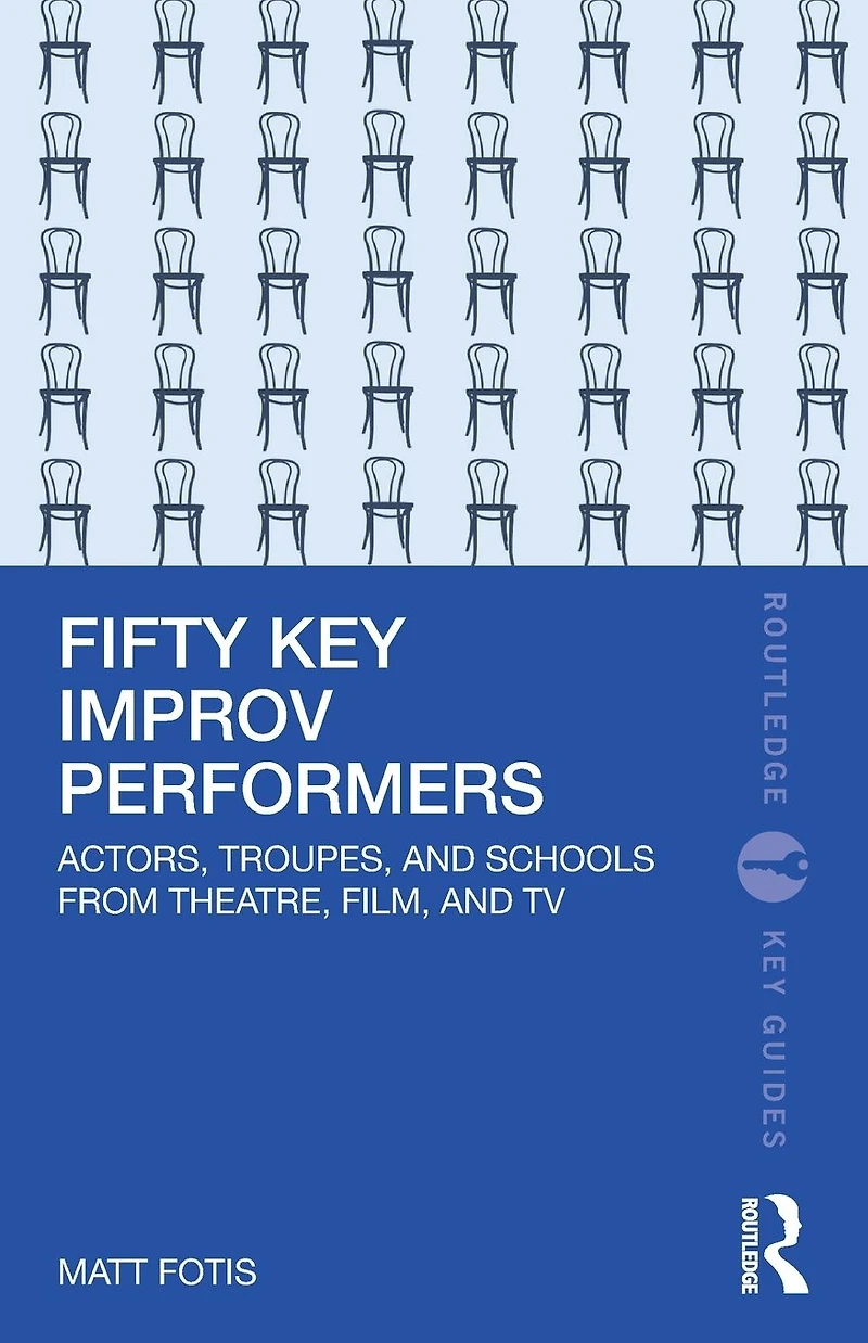 Fifty Key Improv Performers: Actors, Troupes, and Schools from Theatre, Film, TV