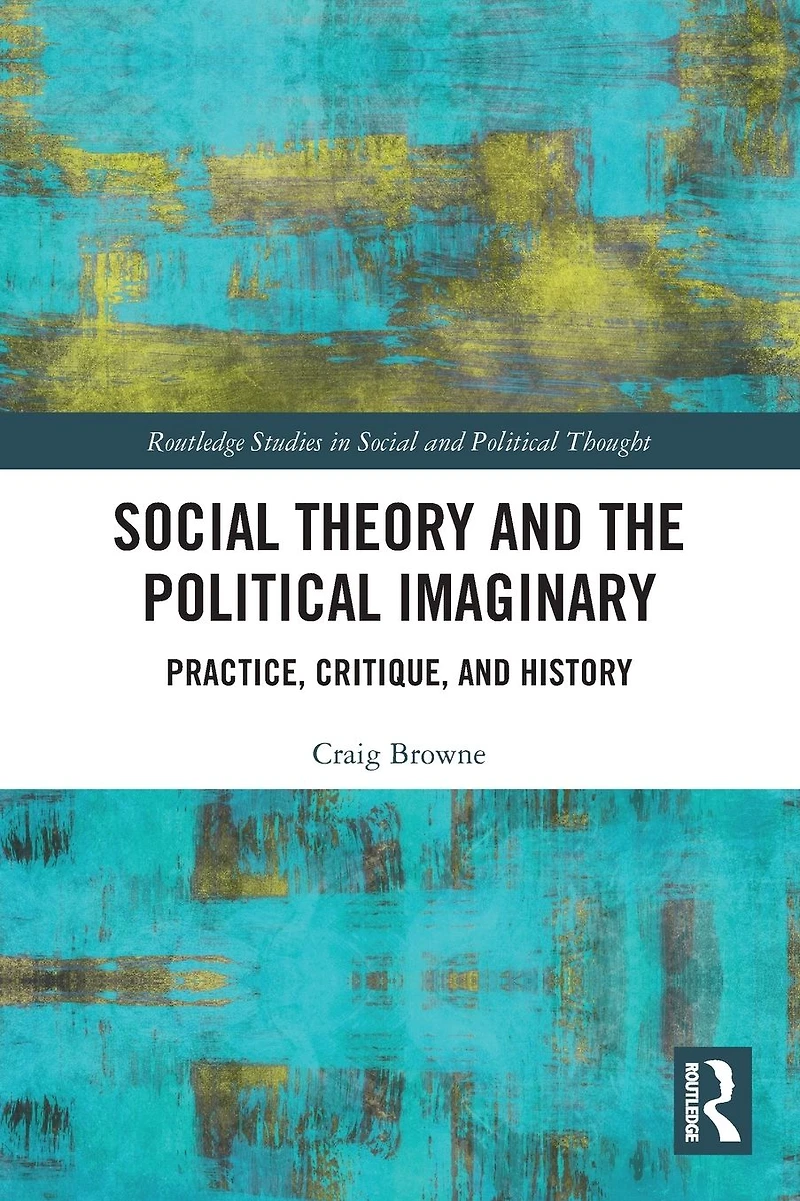 Social Theory and the Political Imaginary: Practice, Critique, History