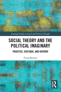 Social Theory and the Political Imaginary: Practice, Critique, History