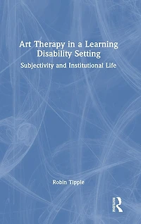 Art Therapy a Learning Disability Setting: Subjectivity and Institutional Life