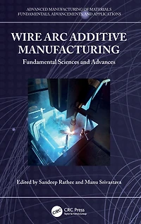 Wire Arc Additive Manufacturing: Fundamental Sciences and Advances