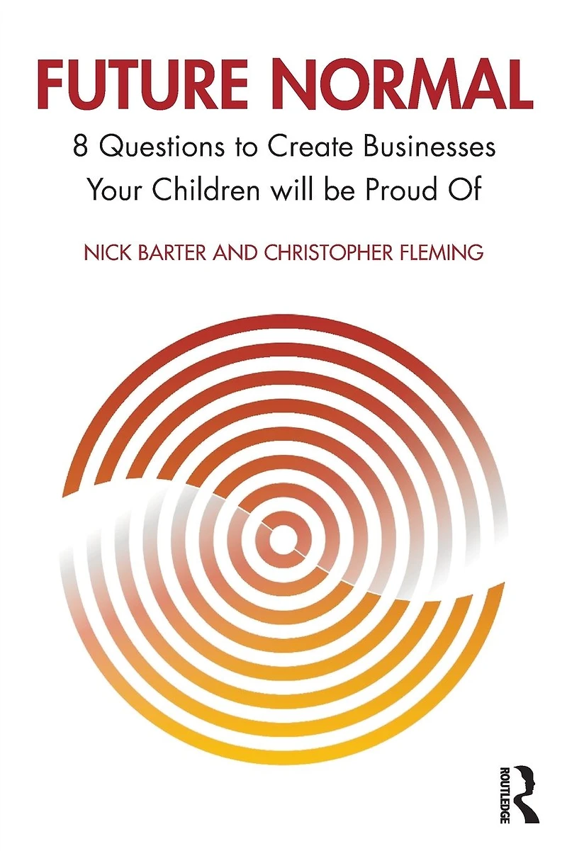 Future Normal: 8 Questions to Create Businesses Your Children will be Proud Of