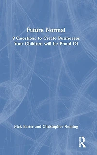 Future Normal: 8 Questions to Create Businesses Your Children will be Proud Of