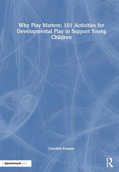 Why Play Matters: 101 Activities for Developmental to Support Young Children