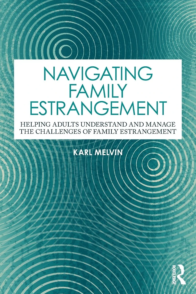Navigating Family Estrangement: Helping Adults Understand and Manage the Challenges of Estrangement