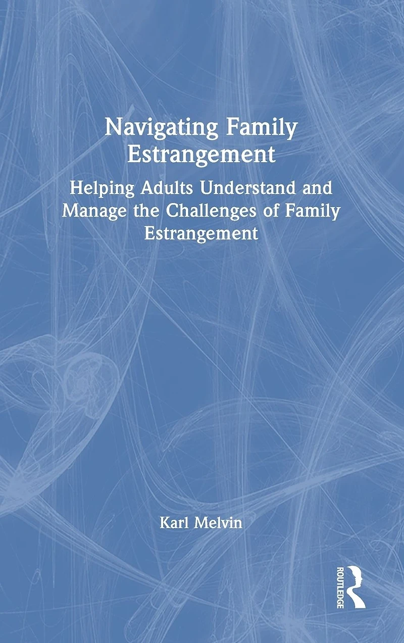 Navigating Family Estrangement: Helping Adults Understand and Manage the Challenges of Estrangement