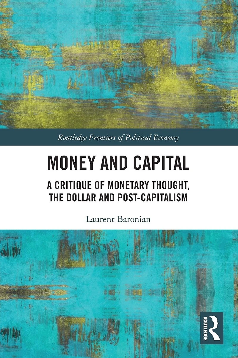 Money and Capital: A Critique of Monetary Thought, the Dollar Post-Capitalism