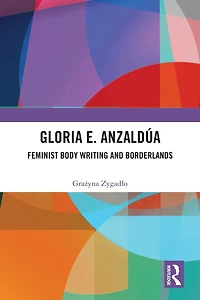 Gloria E. Anzaldúa: Feminist Body Writing and Borderlands