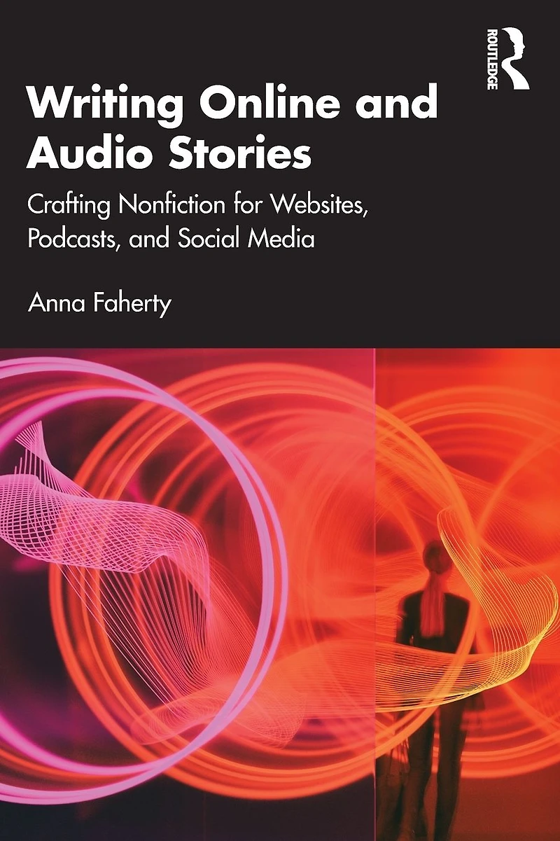 Writing Online and Audio Stories: Crafting Nonfiction for Websites, Podcasts, Social Media