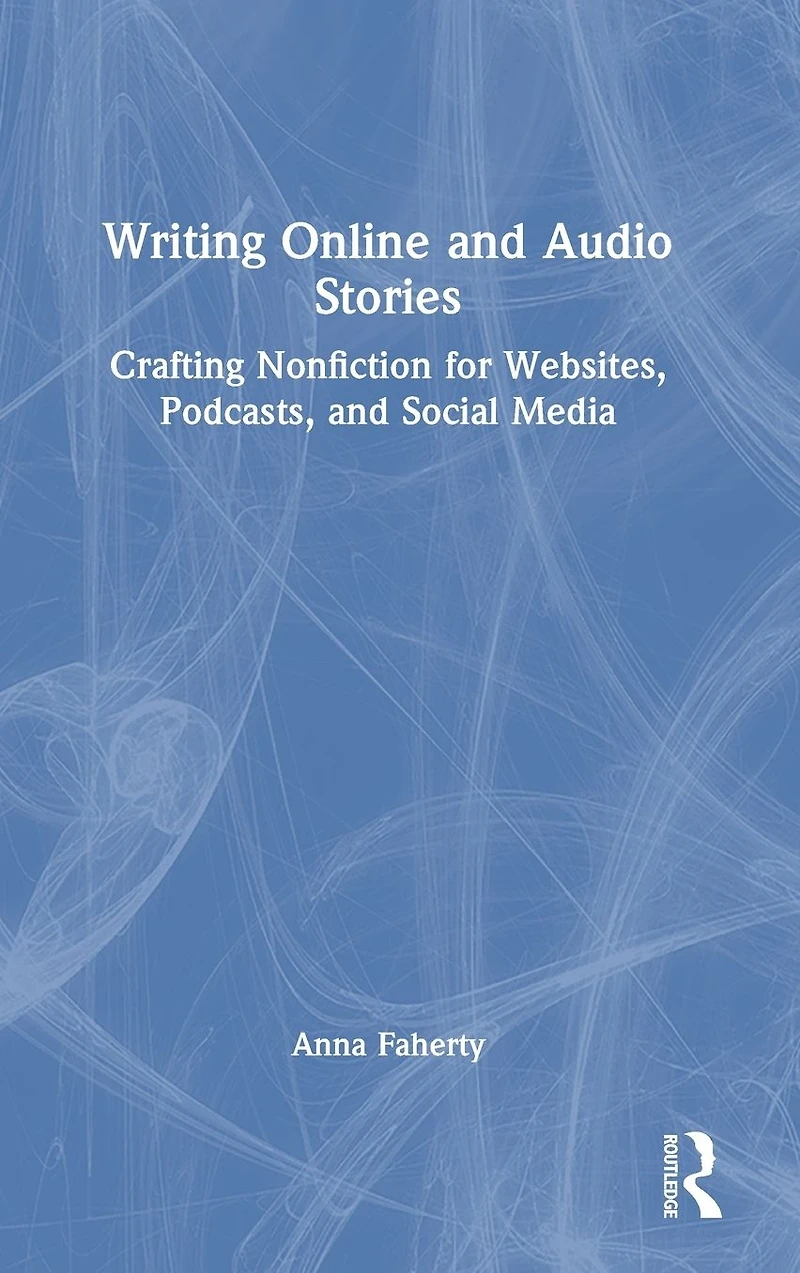 Writing Online and Audio Stories: Crafting Nonfiction for Websites, Podcasts, Social Media
