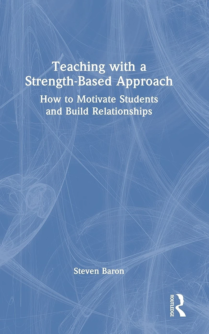 Teaching with a Strength-Based Approach: How to Motivate Students and Build Relationships