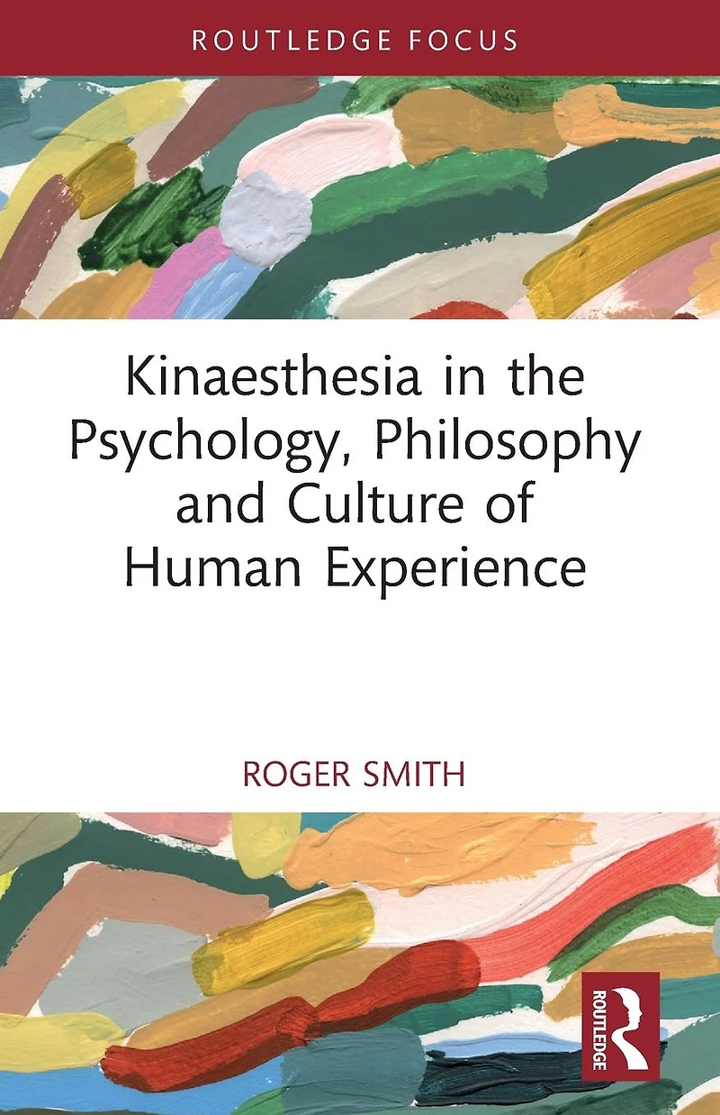Kinaesthesia the Psychology, Philosophy and Culture of Human Experience