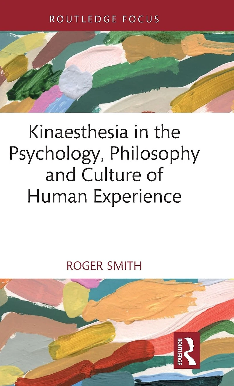 Kinaesthesia the Psychology, Philosophy and Culture of Human Experience