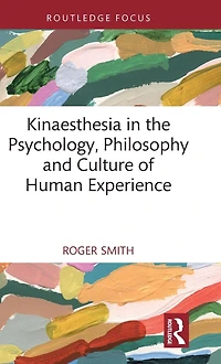 Kinaesthesia the Psychology, Philosophy and Culture of Human Experience