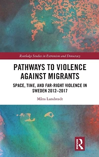 Pathways to Violence Against Migrants: Space, Time and Far Right Sweden 2012-2017