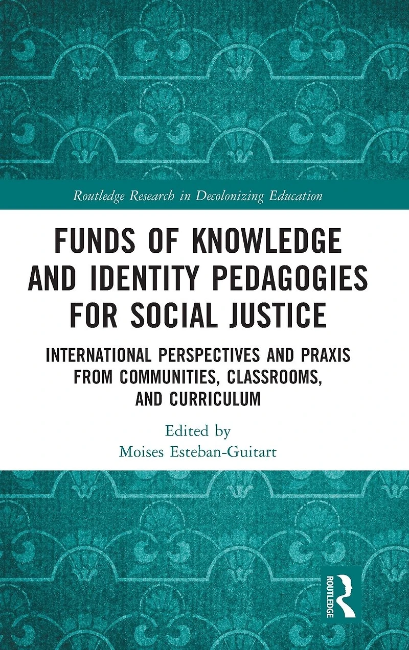 Funds of Knowledge and Identity Pedagogies for Social Justice: International Perspectives Praxis from Communities, Classrooms, Curriculum