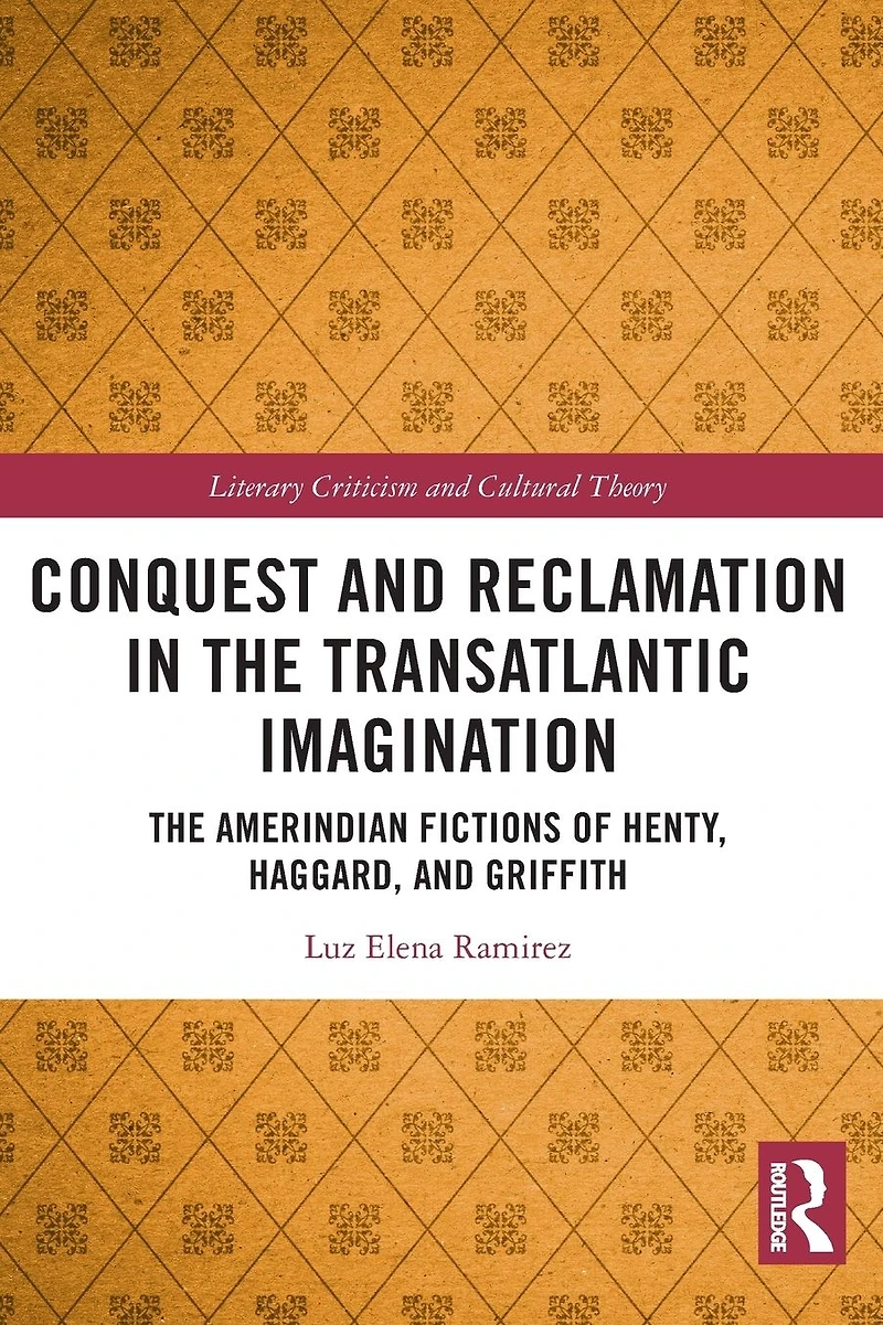 Conquest and Reclamation The Transatlantic Imagination: Amerindian Fictions of Henty, Haggard, Griffith