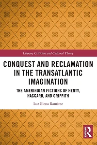 Conquest and Reclamation The Transatlantic Imagination: Amerindian Fictions of Henty, Haggard, Griffith