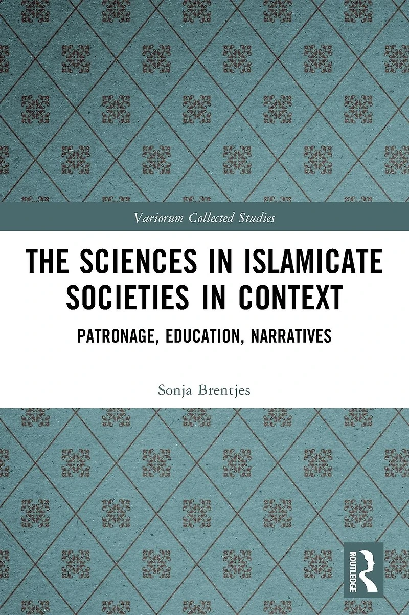 The Sciences Islamicate Societies Context: Patronage, Education, Narratives