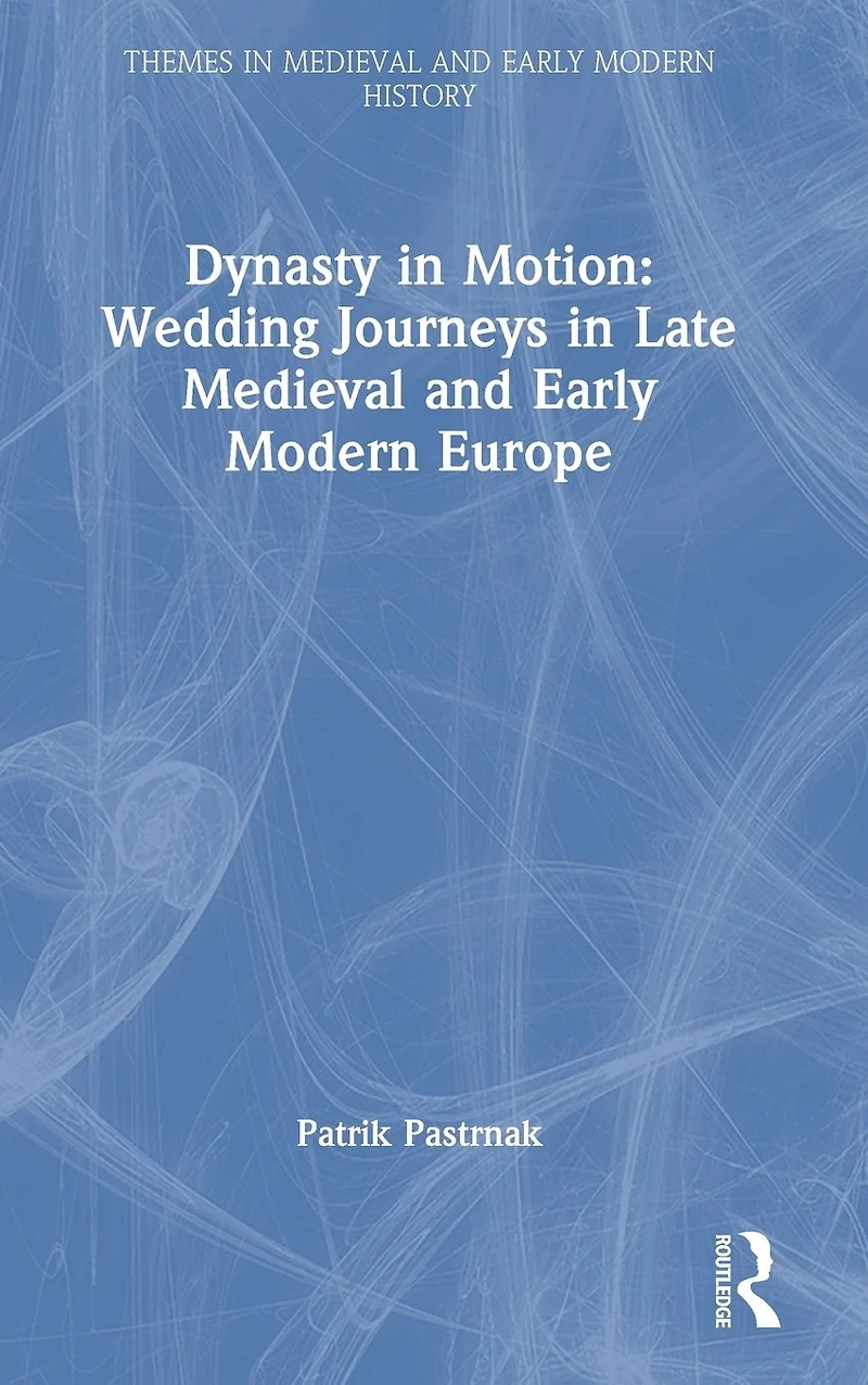 Dynasty Motion: Wedding Journeys Late Medieval and Early Modern Europe