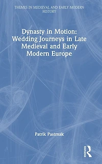 Dynasty Motion: Wedding Journeys Late Medieval and Early Modern Europe
