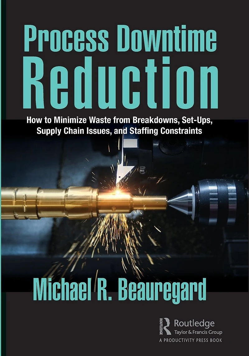 Process Downtime Reduction: How to Minimize Waste from Breakdowns, Set-Ups, Supply Chain Issues, and Staffing Constraints