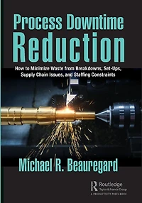 Process Downtime Reduction: How to Minimize Waste from Breakdowns, Set-Ups, Supply Chain Issues, and Staffing Constraints