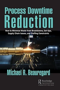 Process Downtime Reduction: How to Minimize Waste from Breakdowns, Set-Ups, Supply Chain Issues, and Staffing Constraints