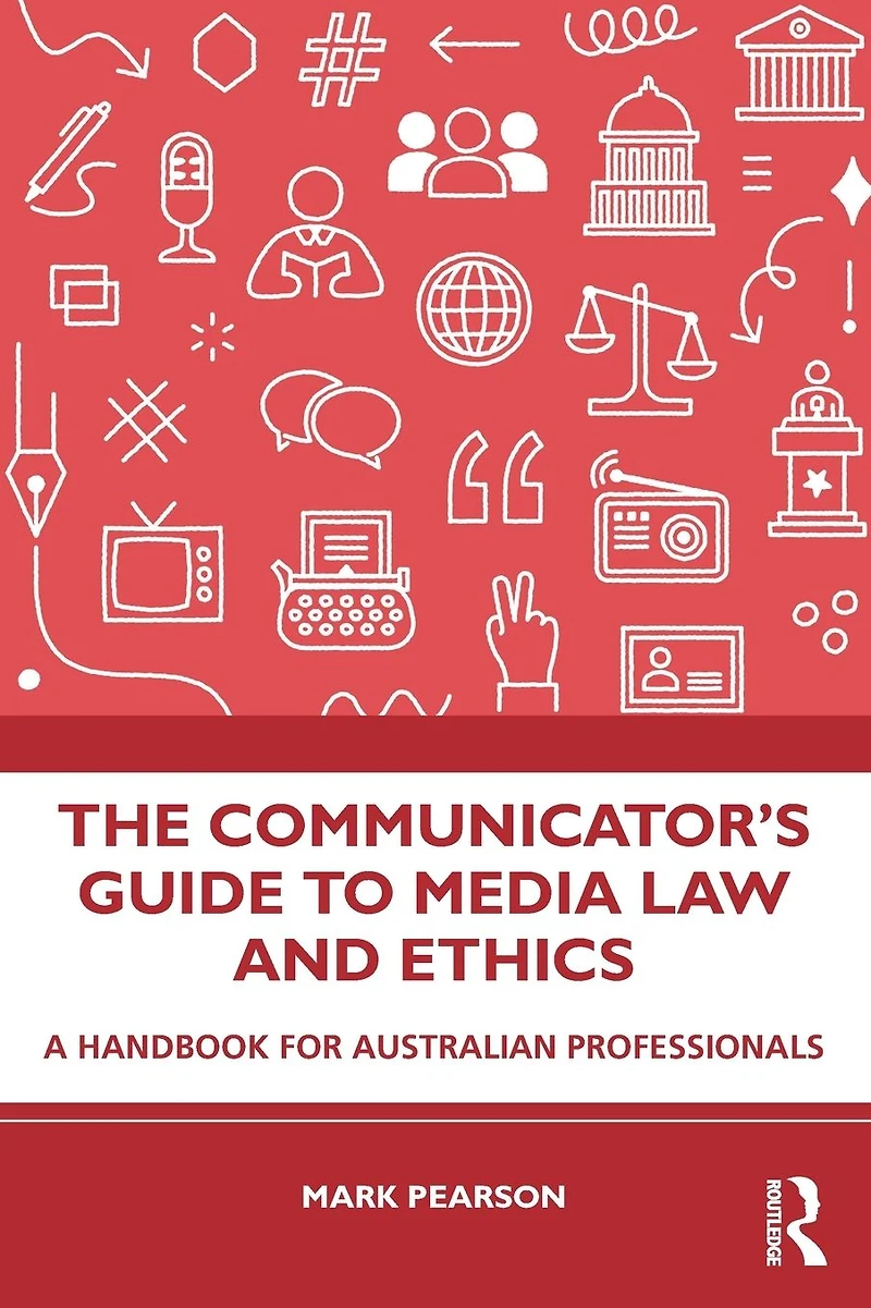 The Communicator's Guide to Media Law and Ethics: A Handbook for Australian Professionals