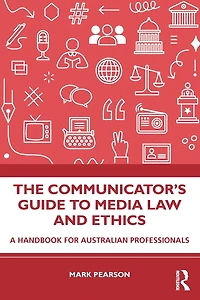 The Communicator's Guide to Media Law and Ethics: A Handbook for Australian Professionals
