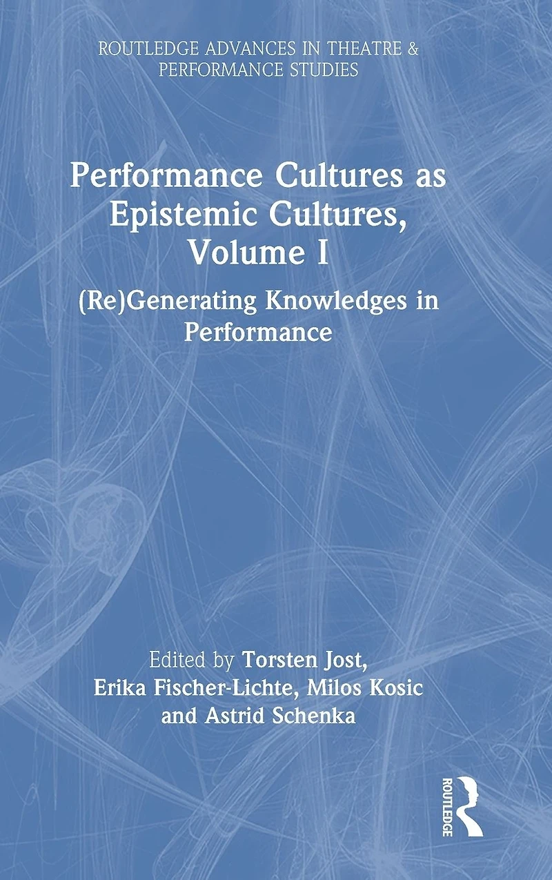 Performance Cultures as Epistemic Cultures, Volume I: (Re)Generating Knowledges